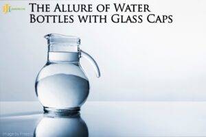 The Allure of Water Bottles with Glass Caps 